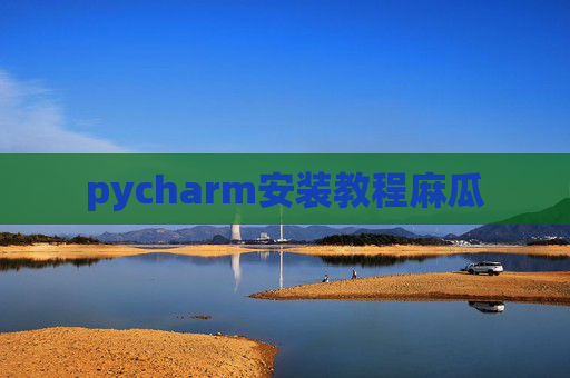 pycharm安装教程麻瓜