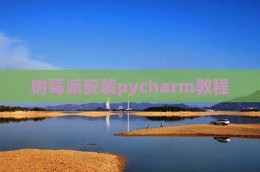 树莓派安装pycharm教程